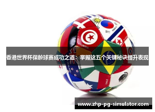 香港世界杯保龄球赛成功之道：掌握这五个关键秘诀提升表现